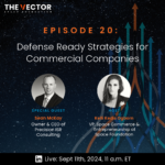 What You Missed on The Vector Episode 20: “Defense Ready Strategies for Commercial Companies”